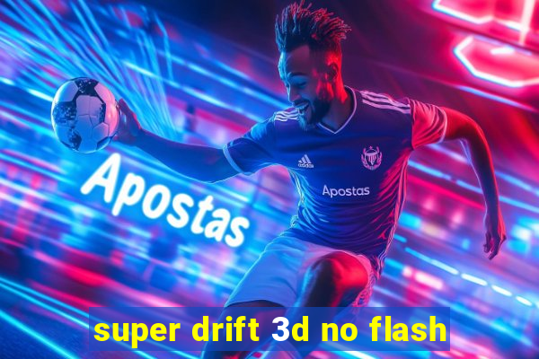 super drift 3d no flash